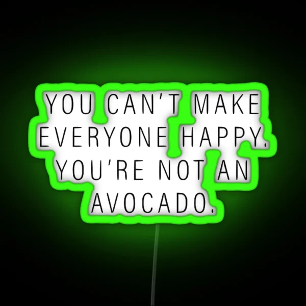 You Can T Make Everyone Happy You Re Not An Avocado RGB Neon Sign