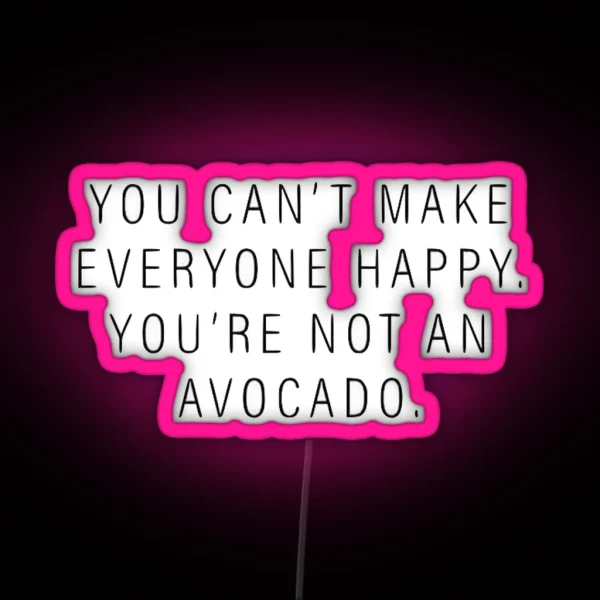 You Can T Make Everyone Happy You Re Not An Avocado RGB Neon Sign