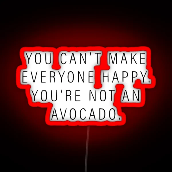 You Can T Make Everyone Happy You Re Not An Avocado RGB Neon Sign