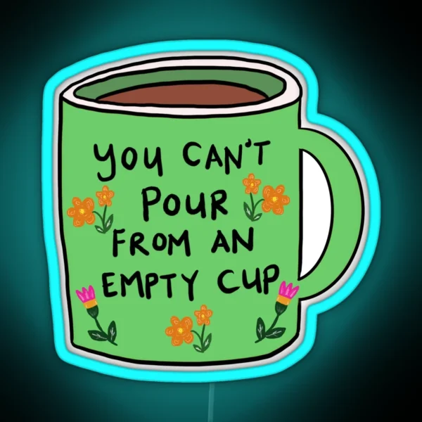 You Can T Pour From An Empty Cup Self Care Quote RGB Neon Sign