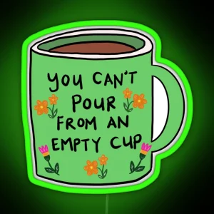 You Can T Pour From An Empty Cup Self Care Quote RGB Neon Sign