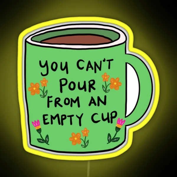 You Can T Pour From An Empty Cup Self Care Quote RGB Neon Sign