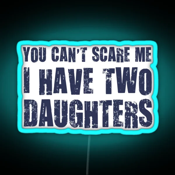 You Can T Scare Me I Have Two Daughters RGB Neon Sign