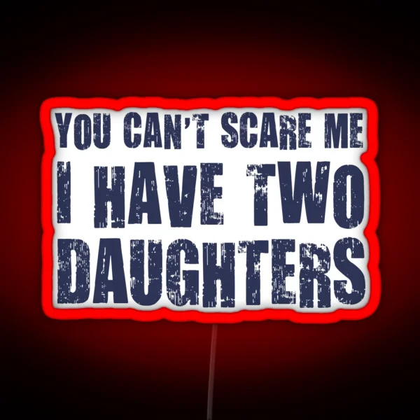 You Can T Scare Me I Have Two Daughters RGB Neon Sign