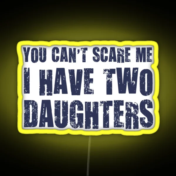 You Can T Scare Me I Have Two Daughters RGB Neon Sign