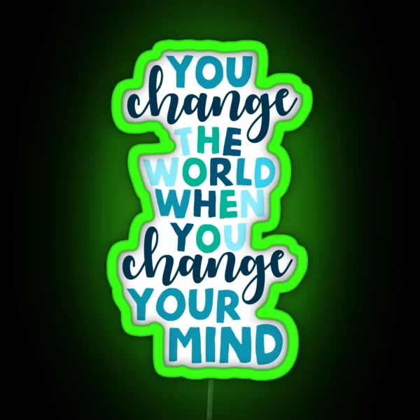 You Change The World When You Change Your Mind RGB Neon Sign