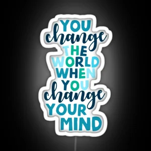 You Change The World When You Change Your Mind RGB Neon Sign
