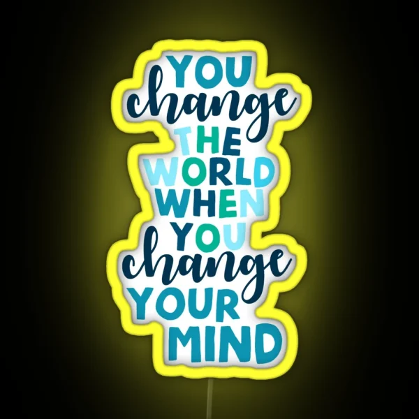 You Change The World When You Change Your Mind RGB Neon Sign