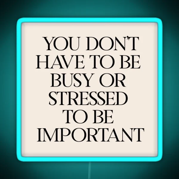You Don T Have To Be Busy Or Stressed To Be RGB Neon Sign