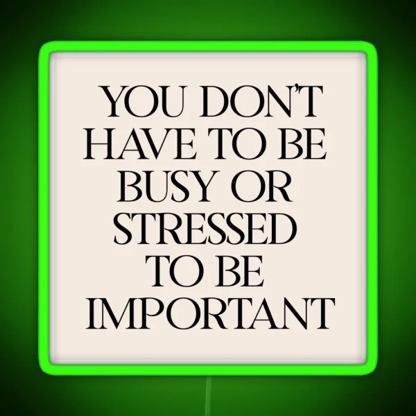 You Don T Have To Be Busy Or Stressed To Be RGB Neon Sign
