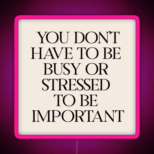 You Don T Have To Be Busy Or Stressed To Be RGB Neon Sign