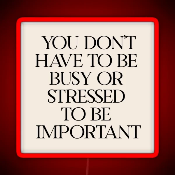 You Don T Have To Be Busy Or Stressed To Be RGB Neon Sign