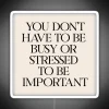 You Don't Have to Be Busy to Be Important Sign
