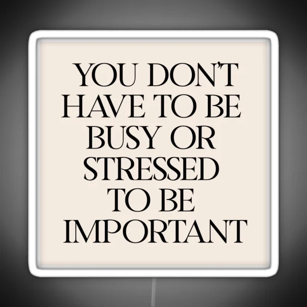 You Don T Have To Be Busy Or Stressed To Be RGB Neon Sign