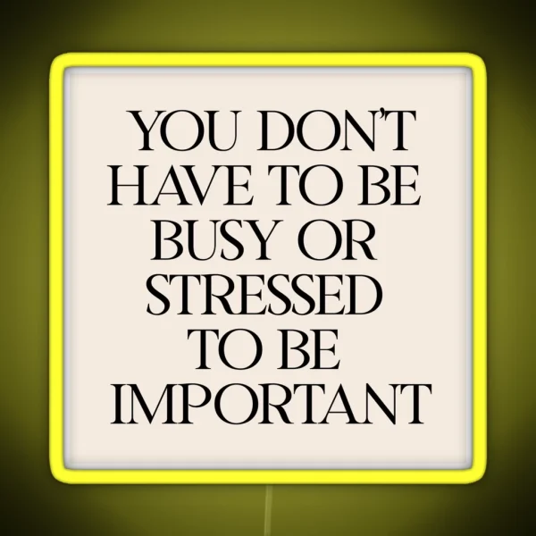 You Don T Have To Be Busy Or Stressed To Be RGB Neon Sign
