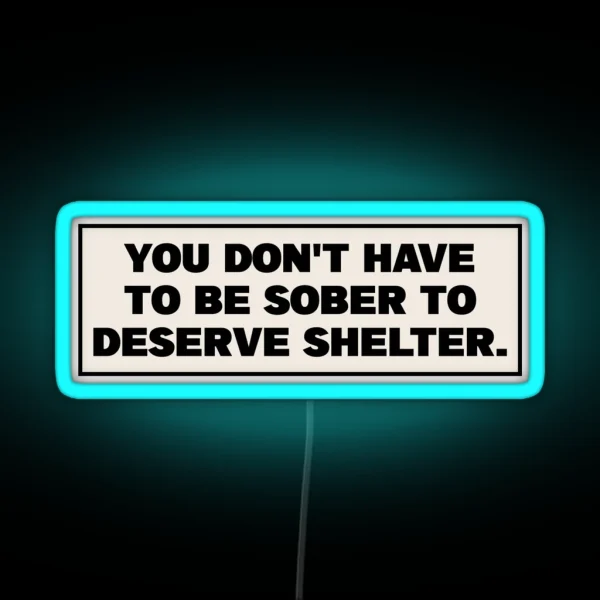 You Dont Have To Be Sober To Deserve Shelter RGB Neon Sign