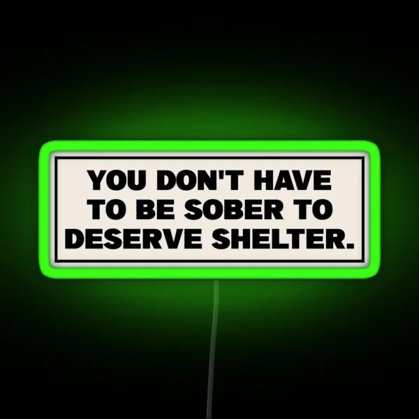 You Dont Have To Be Sober To Deserve Shelter RGB Neon Sign