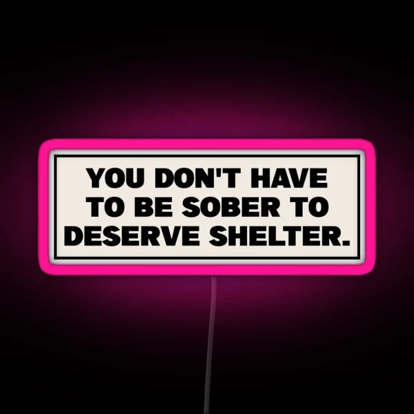 You Dont Have To Be Sober To Deserve Shelter RGB Neon Sign