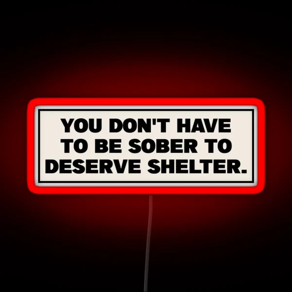 You Dont Have To Be Sober To Deserve Shelter RGB Neon Sign