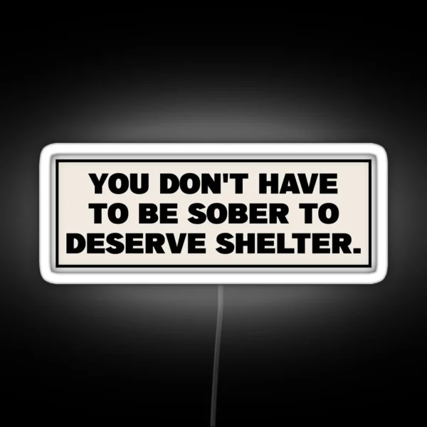 You Dont Have To Be Sober To Deserve Shelter RGB Neon Sign