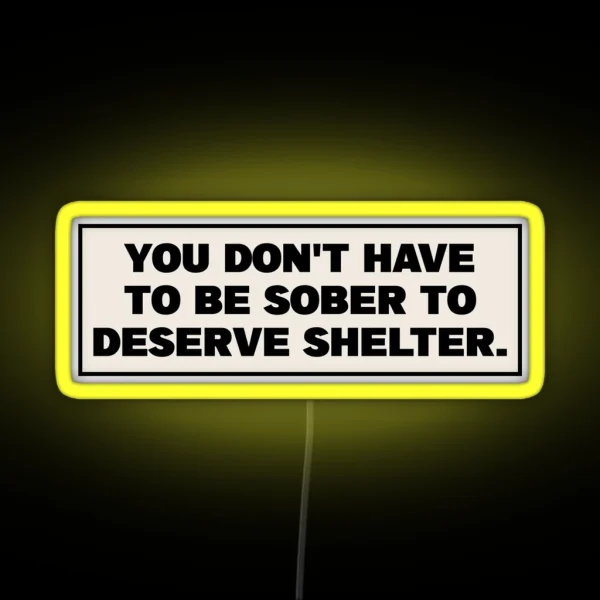 You Dont Have To Be Sober To Deserve Shelter RGB Neon Sign