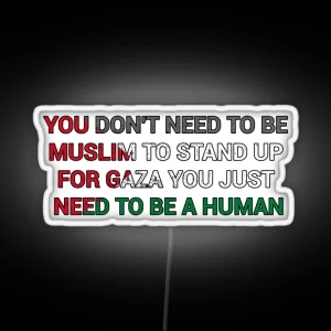 You Dont Need To Be Muslim To Stand Up For Gaza You Just Need To Be Human RGB Neon Sign