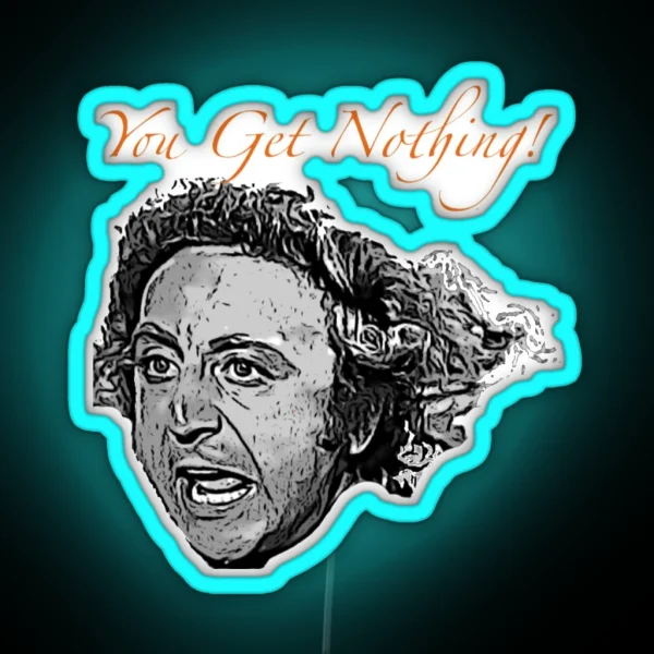 You Get Nothing RGB Neon Sign