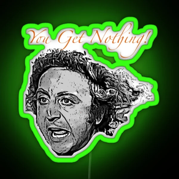 You Get Nothing RGB Neon Sign