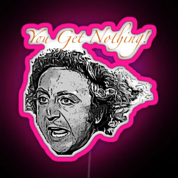 You Get Nothing RGB Neon Sign