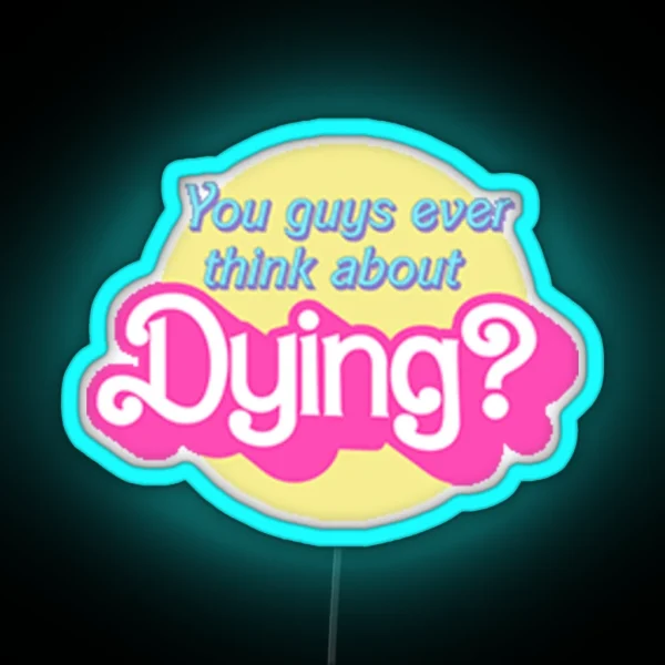 You Guys Ever Think About Dying RGB Neon Sign