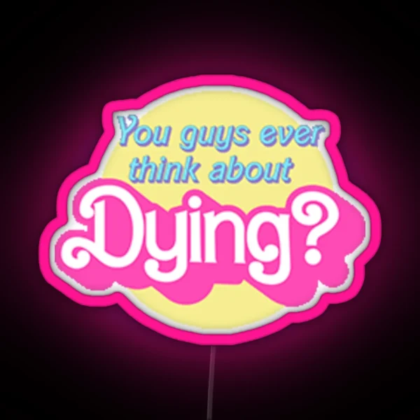 You Guys Ever Think About Dying RGB Neon Sign