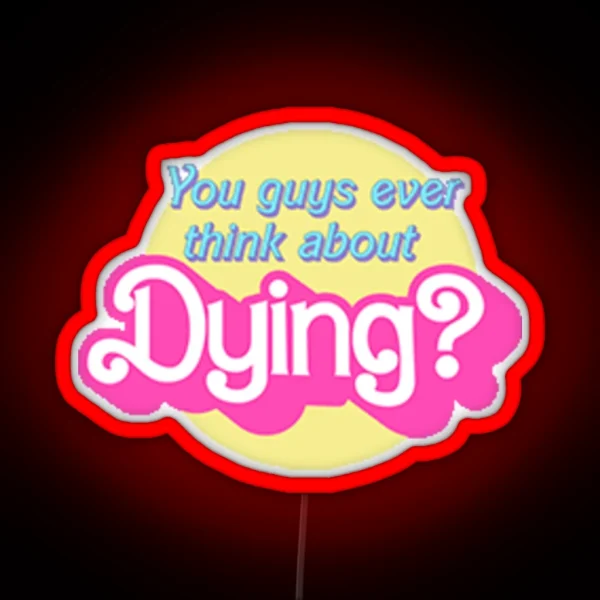You Guys Ever Think About Dying RGB Neon Sign