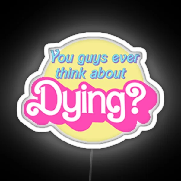 You Guys Ever Think About Dying RGB Neon Sign