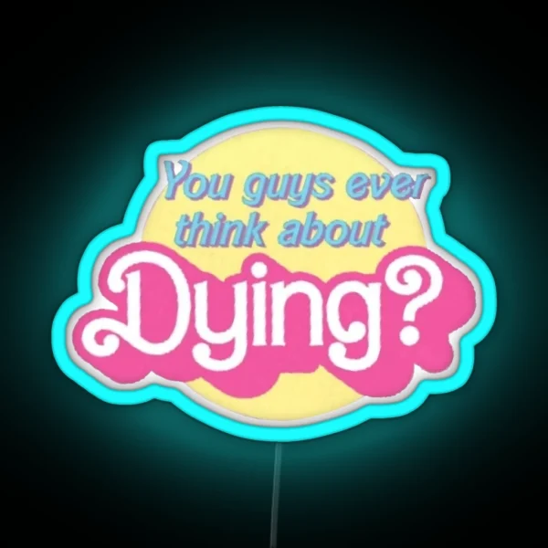 You Guys Ever Think About Dying RGB Neon Sign