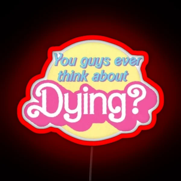 You Guys Ever Think About Dying RGB Neon Sign