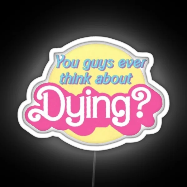 You Guys Ever Think About Dying RGB Neon Sign