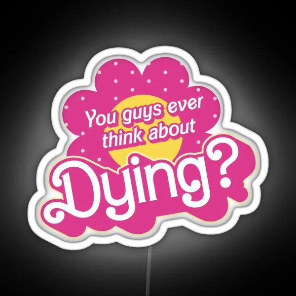 You Guys Ever Think About Dying RGB Neon Sign