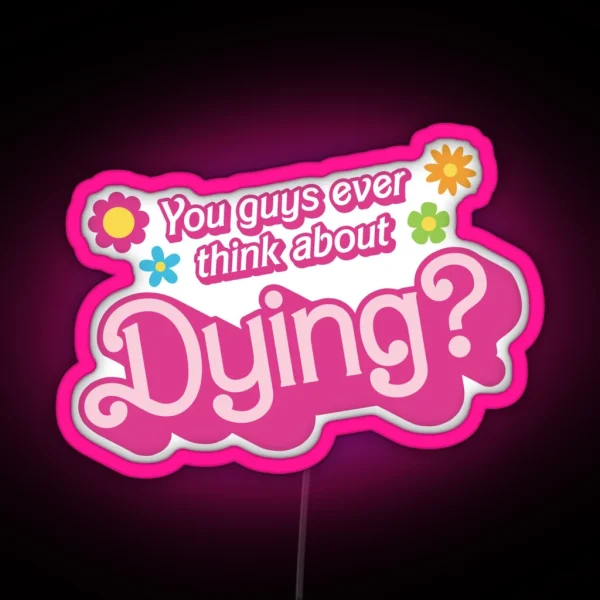 You Guys Ever Think About Dying RGB Neon Sign