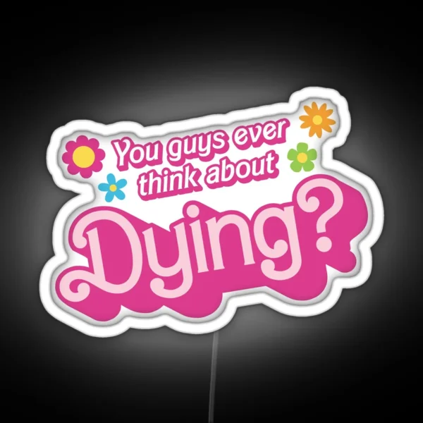 You Guys Ever Think About Dying RGB Neon Sign