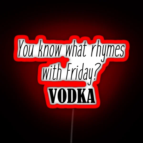 You Know What Rhymes With Friday Vodka RGB Neon Sign