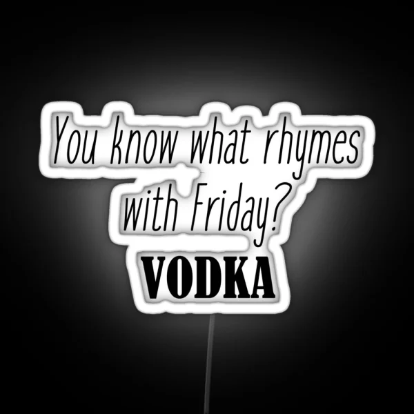 You Know What Rhymes With Friday Vodka RGB Neon Sign