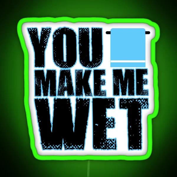 You Make Me Wet RGB Neon Sign