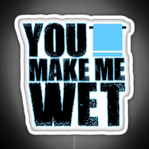 You Make Me Wet RGB Neon Sign