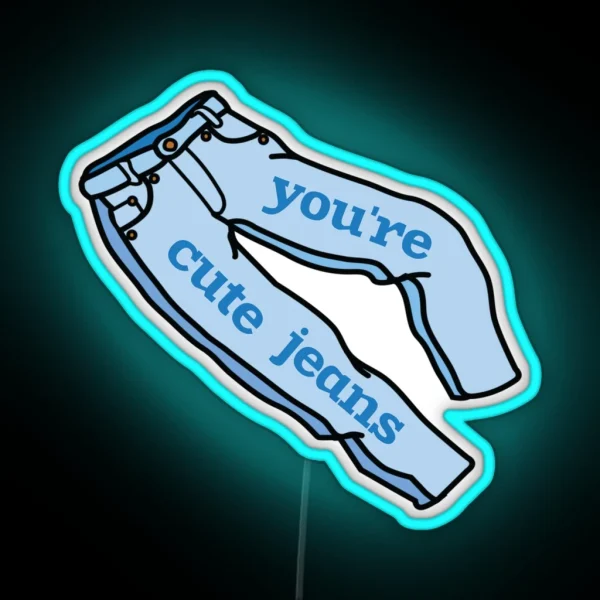 You Re Cute Jeans Kardashians RGB Neon Sign