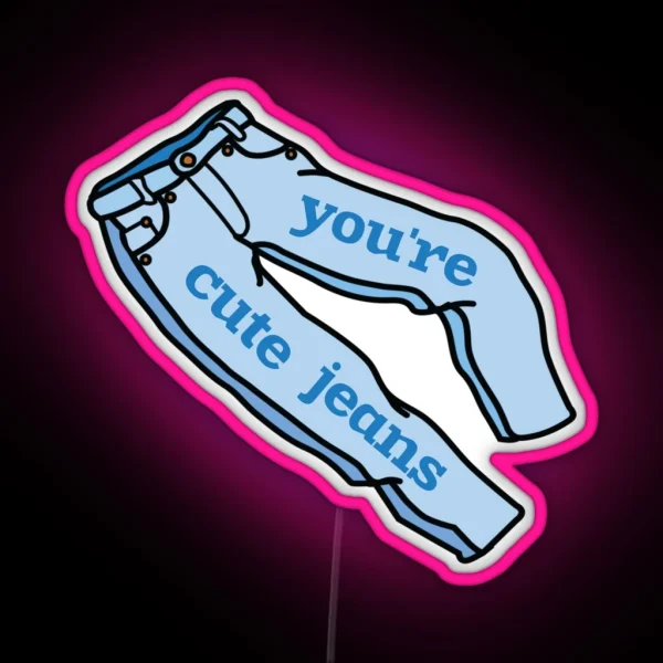 You Re Cute Jeans Kardashians RGB Neon Sign