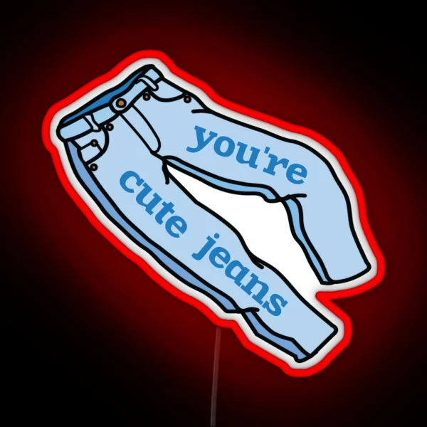 You Re Cute Jeans Kardashians RGB Neon Sign