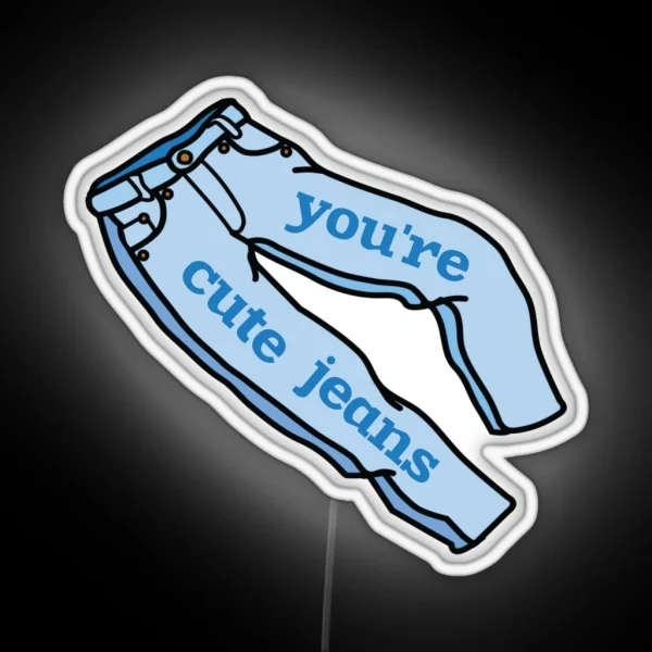 You Re Cute Jeans Kardashians RGB Neon Sign