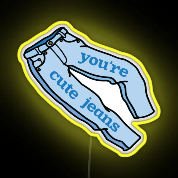 You Re Cute Jeans Kardashians RGB Neon Sign