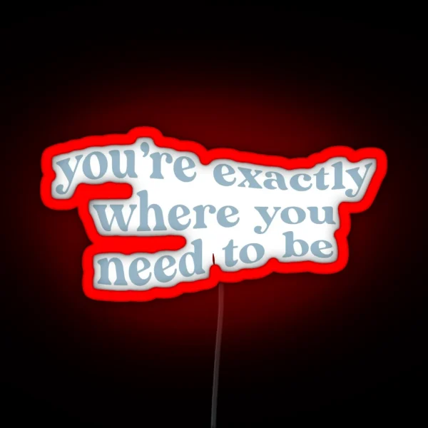 You Re Exactly Where You Need To Be RGB Neon Sign