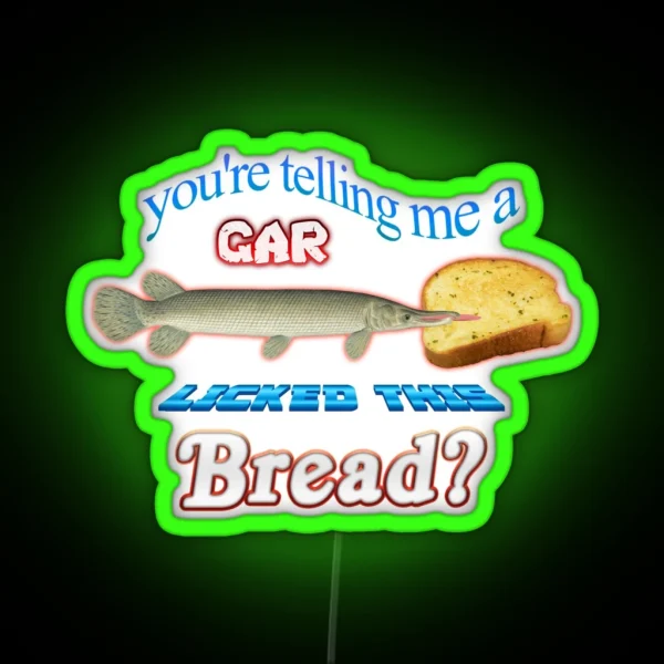 You Re Telling Me A Gar Licked This Bread RGB Neon Sign